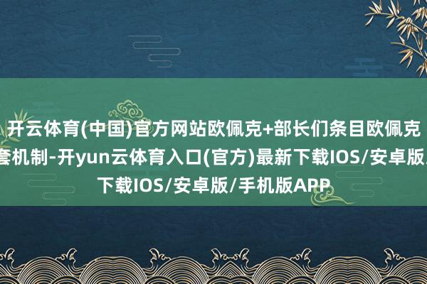 开云体育(中国)官方网站欧佩克+部长们条目欧佩克总部制定一套机制-开yun云体育入口(官方)最新下载IOS/安卓版/手机版APP